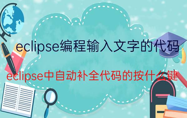 eclipse编程输入文字的代码 eclipse中自动补全代码的按什么键？